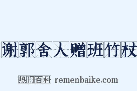 谢郭舍人赠班竹杖是什么意思的图片